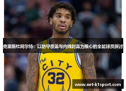 克里斯杜阿尔特：以防守覆盖与内线封盖为核心的全能球员探讨
