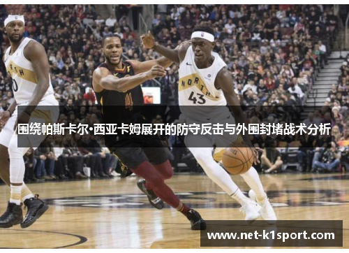 围绕帕斯卡尔·西亚卡姆展开的防守反击与外围封堵战术分析