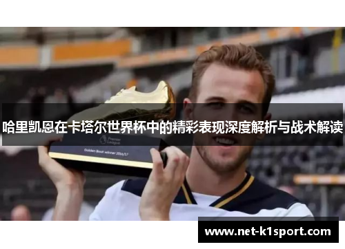 哈里凯恩在卡塔尔世界杯中的精彩表现深度解析与战术解读