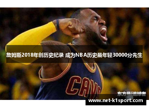 詹姆斯2018年创历史纪录 成为NBA历史最年轻30000分先生