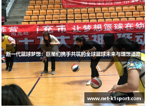 新一代篮球梦想：巨星们携手共筑的全球篮球未来与理想道路