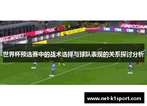 世界杯预选赛中的战术选择与球队表现的关系探讨分析