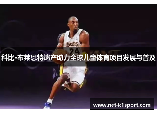 科比·布莱恩特遗产助力全球儿童体育项目发展与普及