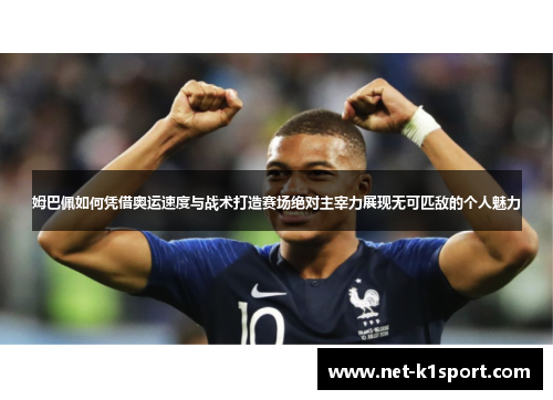 姆巴佩如何凭借奥运速度与战术打造赛场绝对主宰力展现无可匹敌的个人魅力