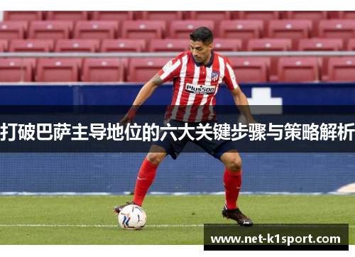 打破巴萨主导地位的六大关键步骤与策略解析