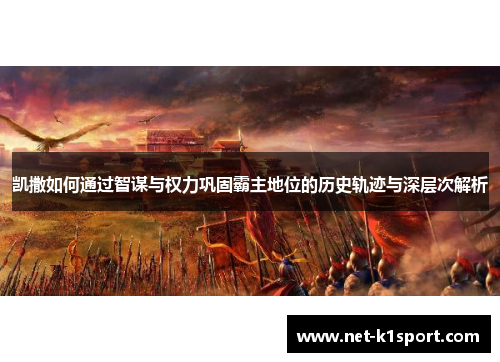 凯撒如何通过智谋与权力巩固霸主地位的历史轨迹与深层次解析