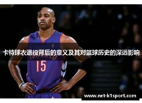 卡特球衣退役背后的意义及其对篮球历史的深远影响