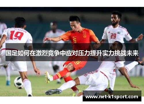国足如何在激烈竞争中应对压力提升实力挑战未来
