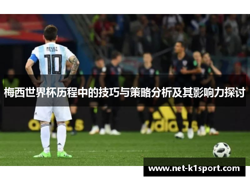 梅西世界杯历程中的技巧与策略分析及其影响力探讨