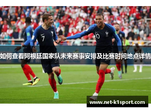 如何查看阿根廷国家队未来赛事安排及比赛时间地点详情